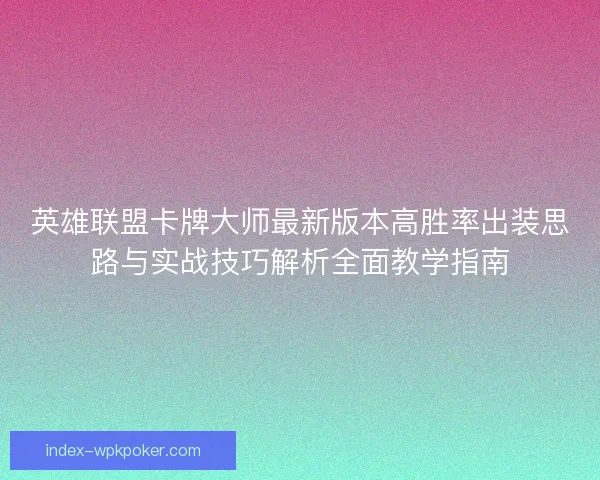 英雄联盟卡牌大师最新版本高胜率出装思路与实战技巧解析全面教学指南