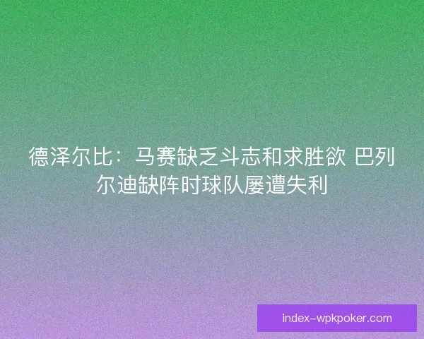 德泽尔比：马赛缺乏斗志和求胜欲 巴列尔迪缺阵时球队屡遭失利